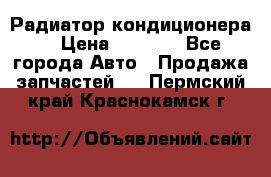 Радиатор кондиционера  › Цена ­ 2 500 - Все города Авто » Продажа запчастей   . Пермский край,Краснокамск г.